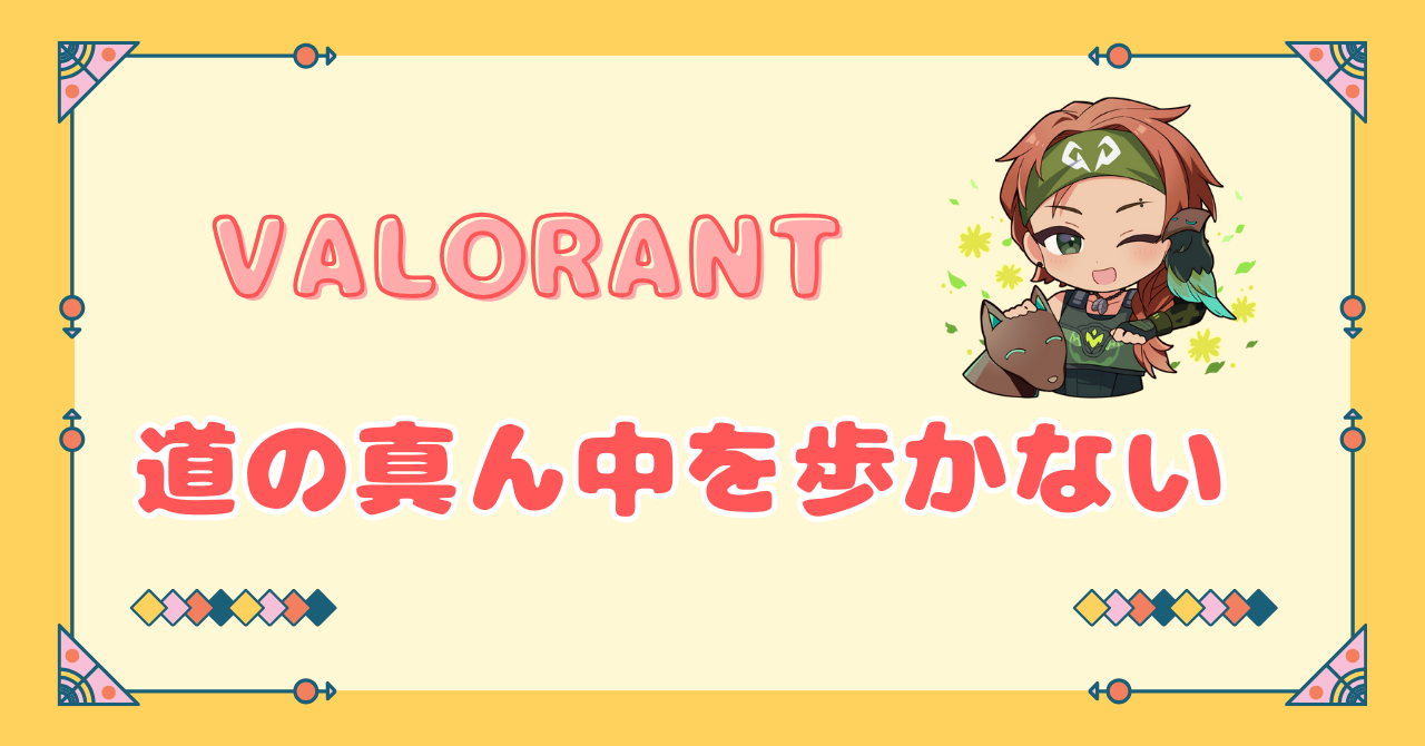 VALORANT初心者　道の真ん中を歩かない